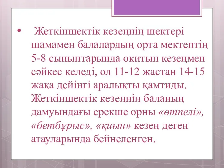 Жеткіншектік кезеңнің шектері шамамен балалардың орта мектептің 5-8 сыныптарында оқитын