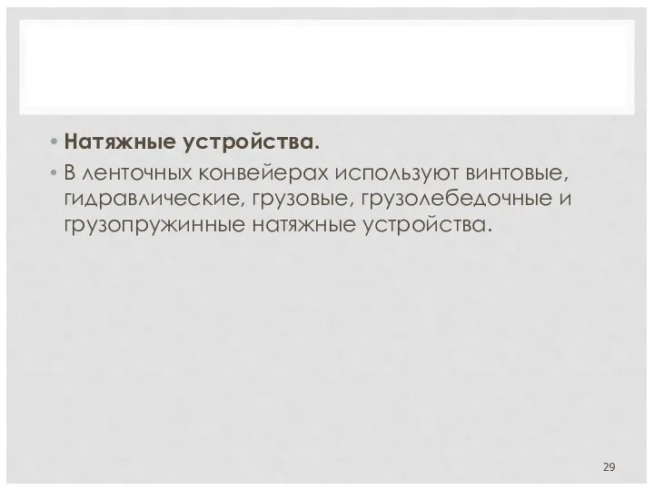 Натяжные устройства. В ленточных конвейерах используют винтовые, гидравлические, грузовые, грузолебедочные и грузопружинные натяжные устройства.