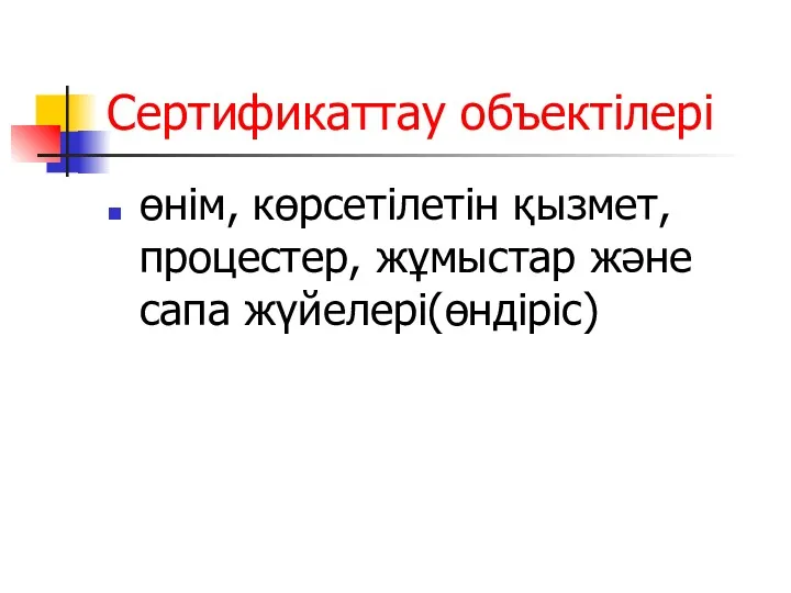 Сертификаттау объектілері өнім, көрсетілетін қызмет, процестер, жұмыстар және сапа жүйелері(өндіріс)