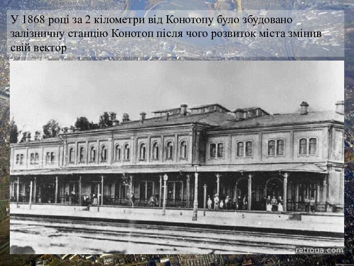 У 1868 році за 2 кілометри від Конотопу було збудовано залізничну станцію Конотоп