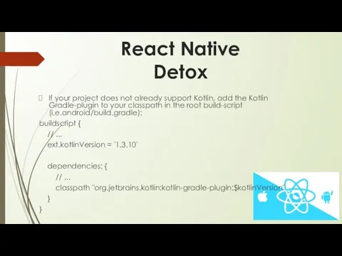 React Native Detox If your project does not already support Kotlin, add the