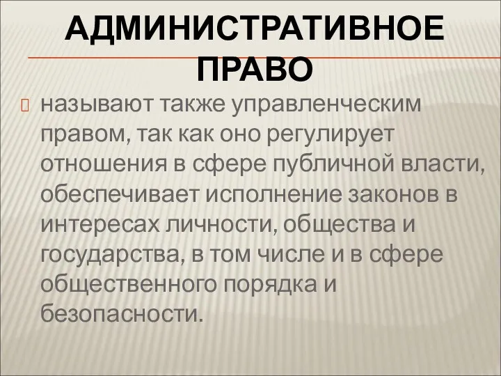 АДМИНИСТРАТИВНОЕ ПРАВО называют также управленческим правом, так как оно регулирует