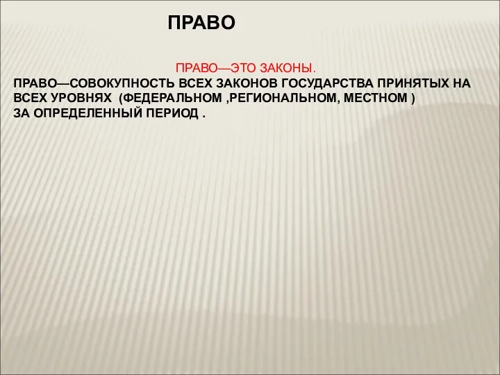 ПРАВО ПРАВО—ЭТО ЗАКОНЫ. ПРАВО—СОВОКУПНОСТЬ ВСЕХ ЗАКОНОВ ГОСУДАРСТВА ПРИНЯТЫХ НА ВСЕХ