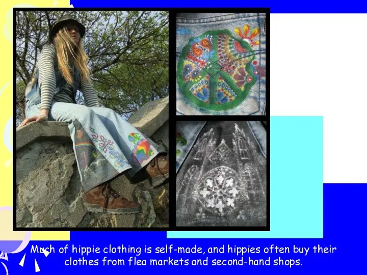 Much of hippie clothing is self-made, and hippies often buy