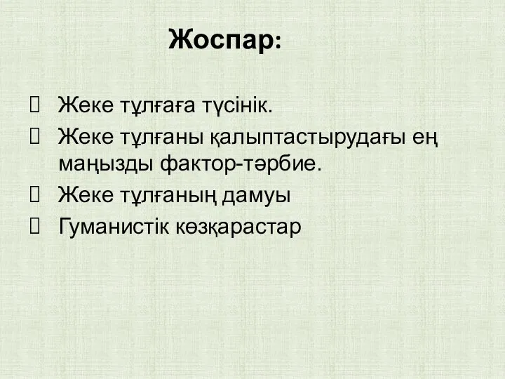 Жоспар: Жеке тұлғаға түсінік. Жеке тұлғаны қалыптастырудағы ең маңызды фактор-тәрбие. Жеке тұлғаның дамуы Гуманистік көзқарастар