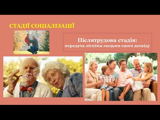 СТАДІЇ СОЦІАЛІЗАЦІЇ Післятрудова стадія: передача літніми людьми свого досвіду