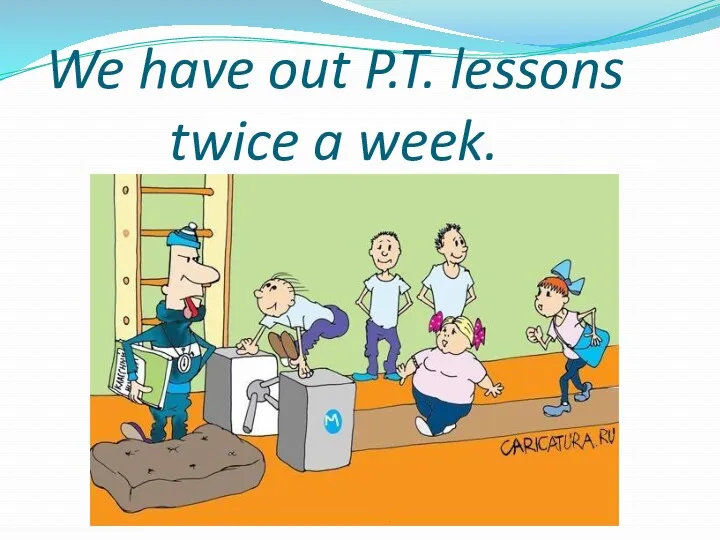 We have out P.T. lessons twice a week.