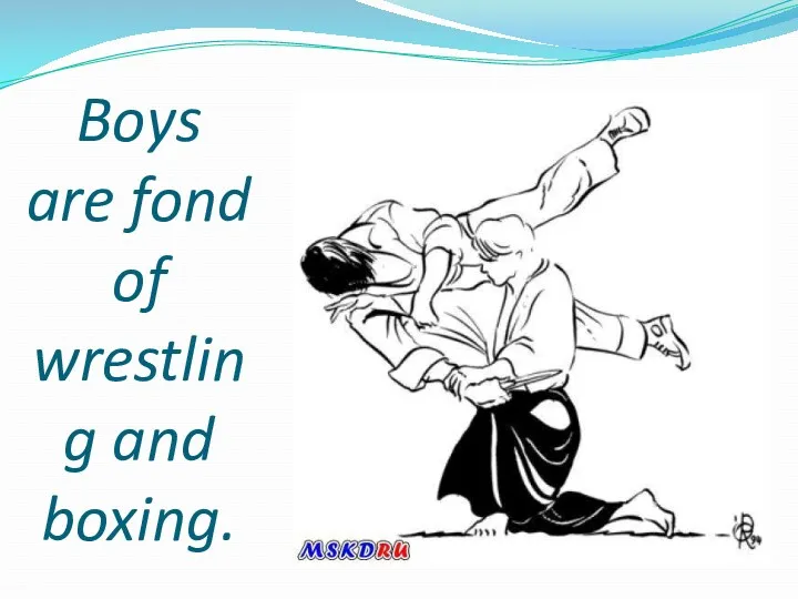 Boys are fond of wrestling and boxing.