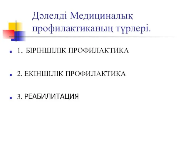 Дәлелді Медициналық профилактиканың түрлері. 1. БІРІНШІЛІК ПРОФИЛАКТИКА 2. ЕКІНШІЛІК ПРОФИЛАКТИКА 3. РЕАБИЛИТАЦИЯ