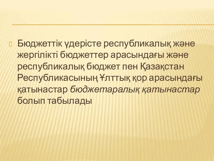 Бюджеттік үдерісте республикалық және жергілікті бюджеттер арасындағы және республикалық бюджет