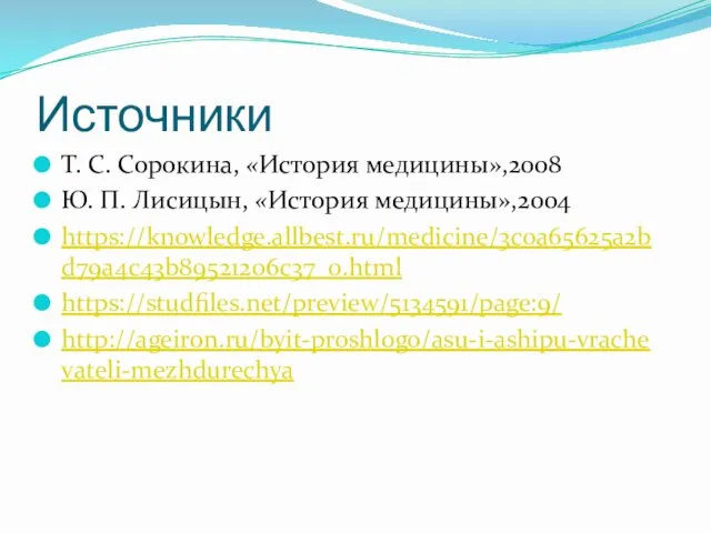 Источники Т. С. Сорокина, «История медицины»,2008 Ю. П. Лисицын, «История медицины»,2004 https://knowledge.allbest.ru/medicine/3c0a65625a2bd79a4c43b89521206c37_0.html https://studfiles.net/preview/5134591/page:9/ http://ageiron.ru/byit-proshlogo/asu-i-ashipu-vrachevateli-mezhdurechya
