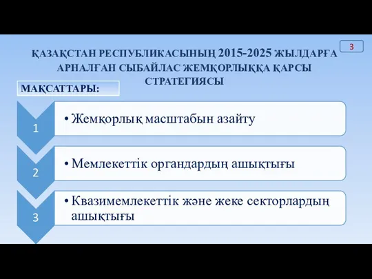 ҚАЗАҚСТАН РЕСПУБЛИКАСЫНЫҢ 2015-2025 ЖЫЛДАРҒА АРНАЛҒАН СЫБАЙЛАС ЖЕМҚОРЛЫҚҚА ҚАРСЫ СТРАТЕГИЯСЫ МАҚСАТТАРЫ: 3