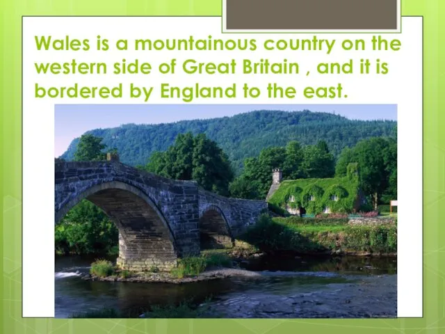 Wales is a mountainous country on the western side of
