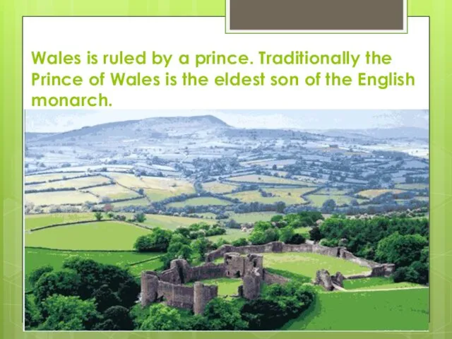 Wales is ruled by a prince. Traditionally the Prince of