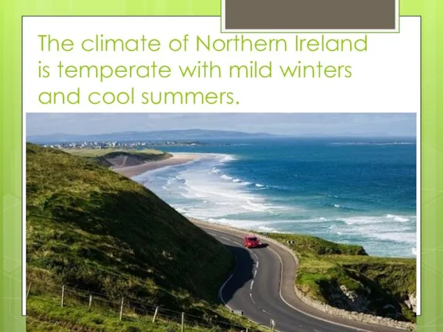 The climate of Northern Ireland is temperate with mild winters and cool summers.