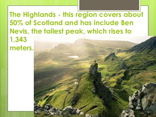 The Highlands - this region covers about 50% of Scotland
