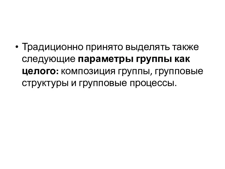 Традиционно принято выделять также следующие параметры группы как целого: композиция группы, групповые структуры и групповые процессы.