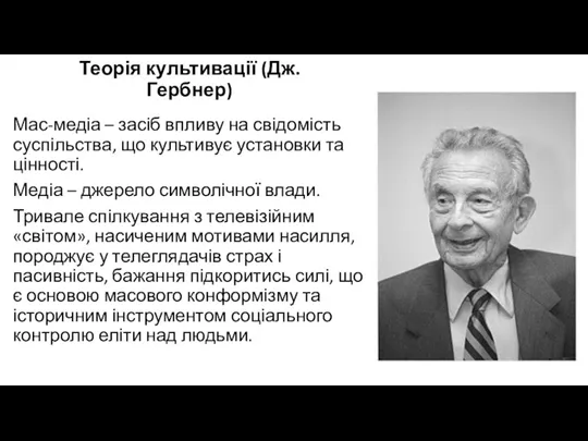 Теорія культивації (Дж. Гербнер) Мас-медіа – засіб впливу на свідомість суспільства, що культивує