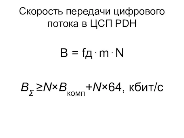 Скорость передачи цифрового потока в ЦСП PDH В = fд⋅m⋅N BΣ ≥N×Bкомп+N×64, кбит/с