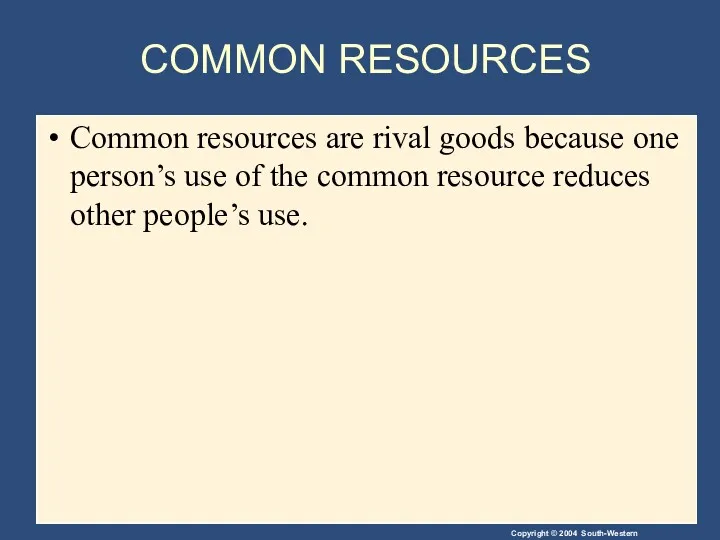 COMMON RESOURCES Common resources are rival goods because one person’s