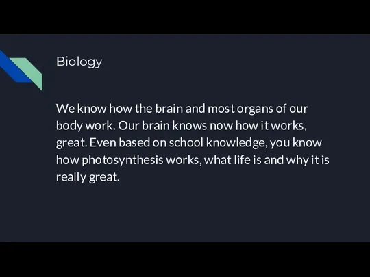 Biology We know how the brain and most organs of