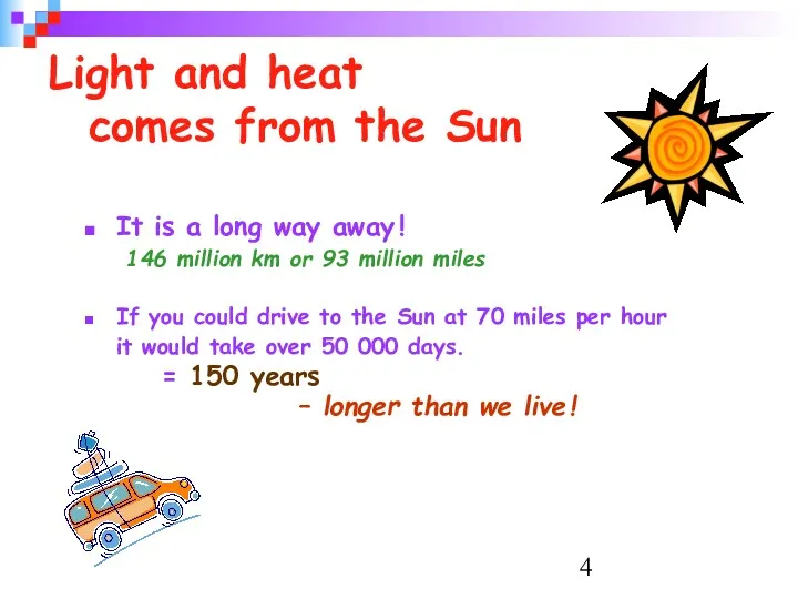 Light and heat comes from the Sun It is a