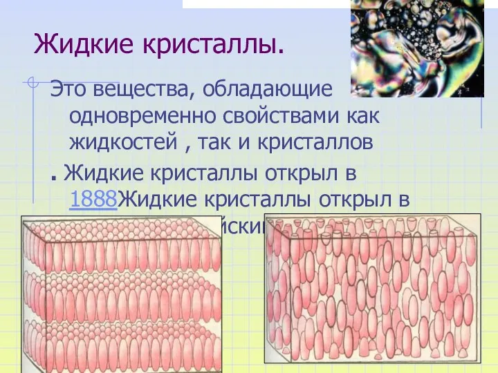 Жидкие кристаллы. Это вещества, обладающие одновременно свойствами как жидкостей ,