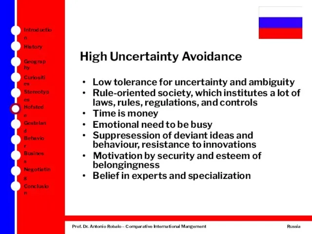 High Uncertainty Avoidance Low tolerance for uncertainty and ambiguity Rule-oriented society, which institutes