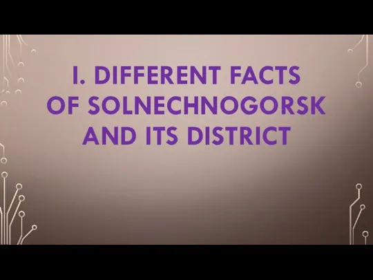 I. DIFFERENT FACTS OF SOLNECHNOGORSK AND ITS DISTRICT