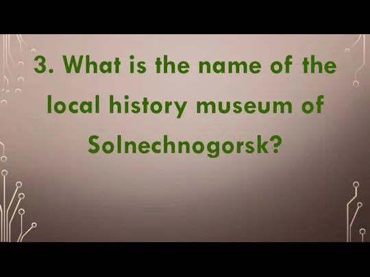 3. What is the name of the local history museum of Solnechnogorsk?