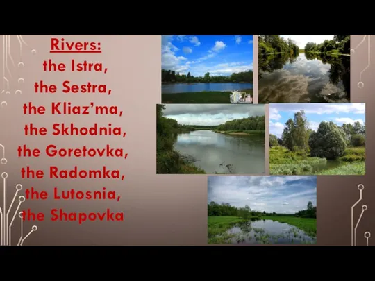 Rivers: the Istra, the Sestra, the Kliaz’ma, the Skhodnia, the Goretovka, the Radomka,