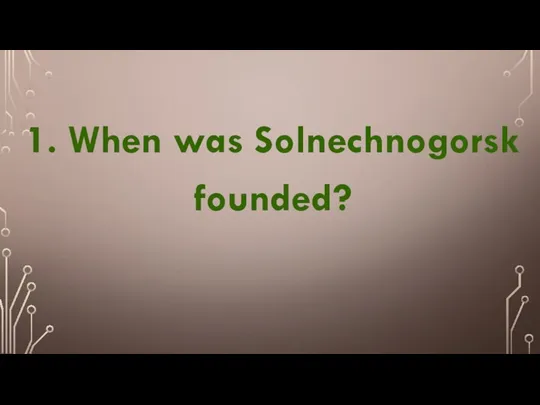 1. When was Solnechnogorsk founded?