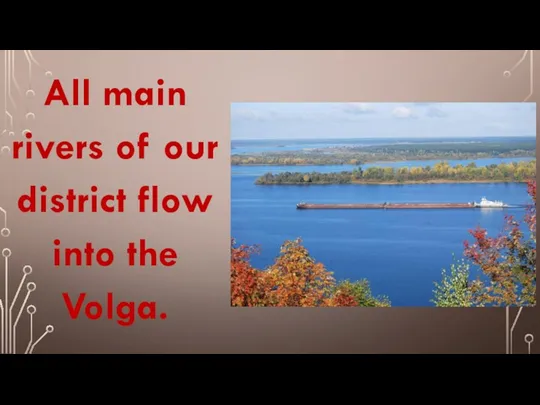 All main rivers of our district flow into the Volga.