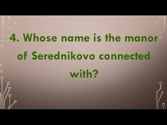4. Whose name is the manor of Serednikovo connected with?