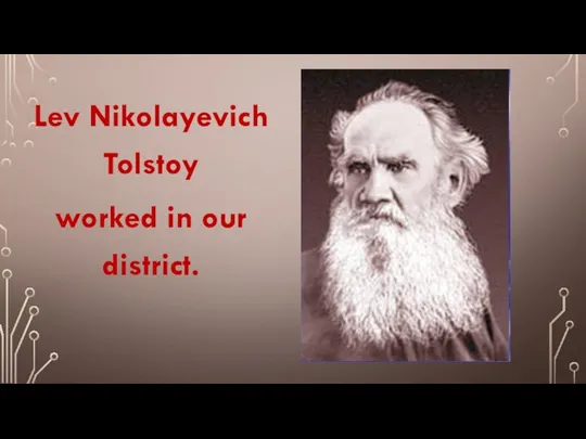 Lev Nikolayevich Tolstoy worked in our district.