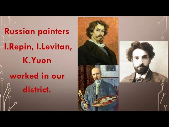 Russian painters I.Repin, I.Levitan, K.Yuon worked in our district.