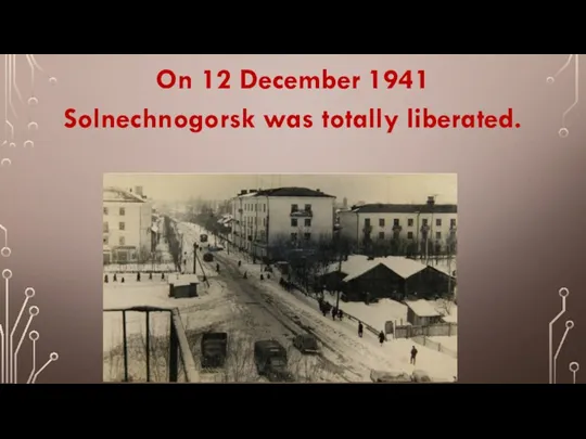 On 12 December 1941 Solnechnogorsk was totally liberated.