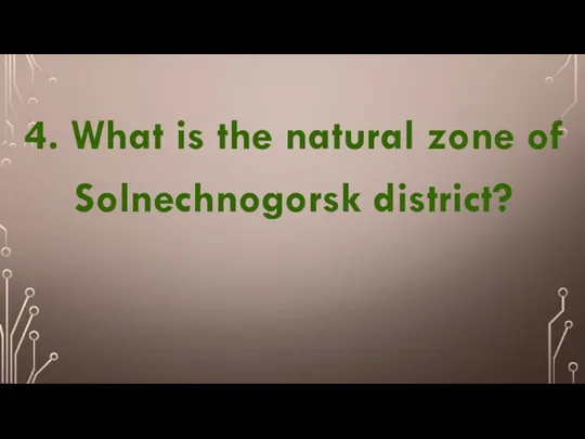 4. What is the natural zone of Solnechnogorsk district?