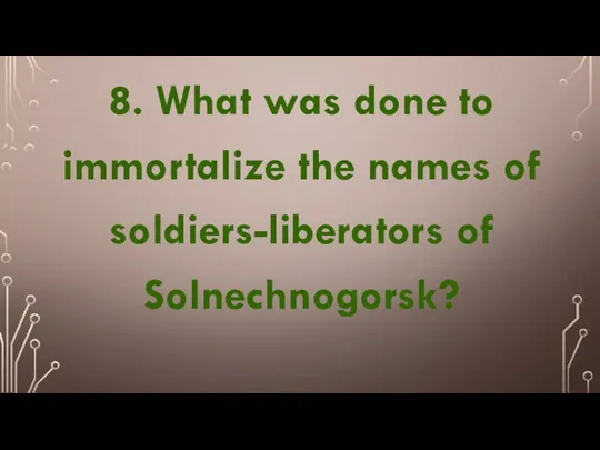 8. What was done to immortalize the names of soldiers-liberators of Solnechnogorsk?