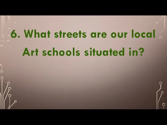 6. What streets are our local Art schools situated in?