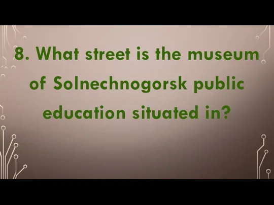 8. What street is the museum of Solnechnogorsk public education situated in?