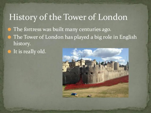 The fortress was built many centuries ago. The Tower of London has played
