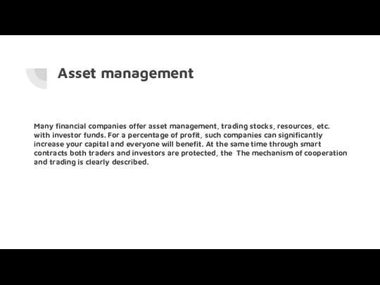 Asset management Many financial companies offer asset management, trading stocks, resources, etc. with