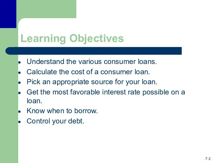 Learning Objectives Understand the various consumer loans. Calculate the cost