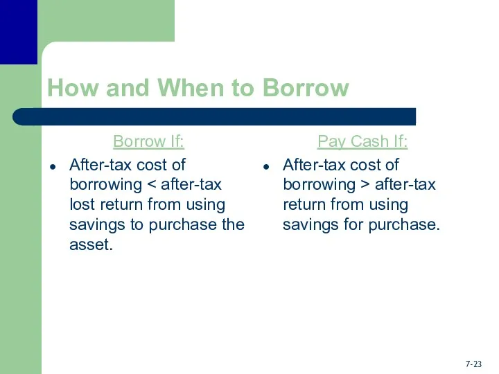 How and When to Borrow Borrow If: After-tax cost of borrowing Pay Cash