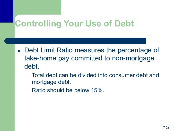 Controlling Your Use of Debt Debt Limit Ratio measures the percentage of take-home