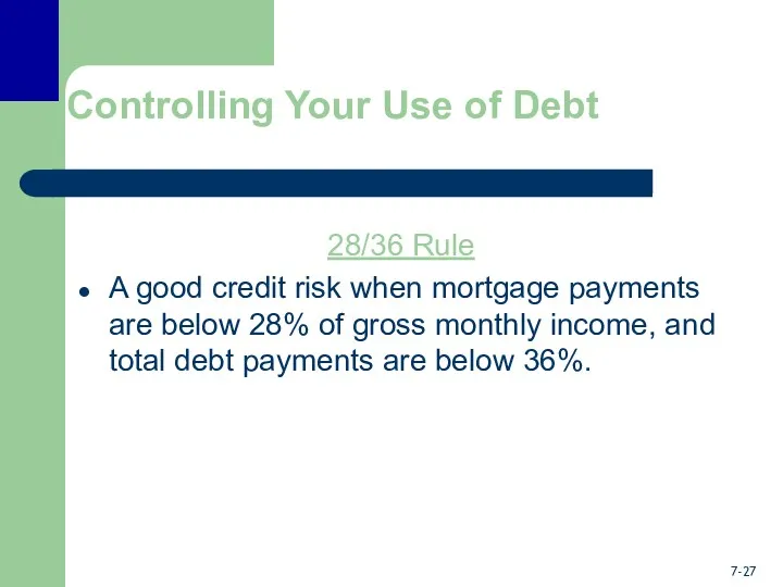 Controlling Your Use of Debt 28/36 Rule A good credit risk when mortgage