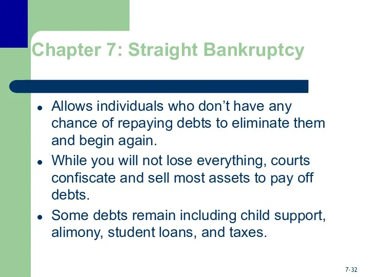 Chapter 7: Straight Bankruptcy Allows individuals who don’t have any chance of repaying