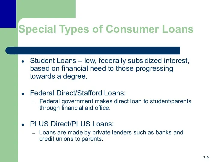 Special Types of Consumer Loans Student Loans – low, federally subsidized interest, based