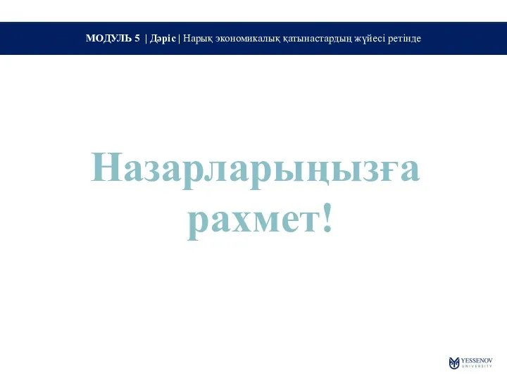 МОДУЛЬ 5 | Дәріс | Нарық экономикалық қатынастардың жүйесі ретінде Назарларыңызға рахмет!